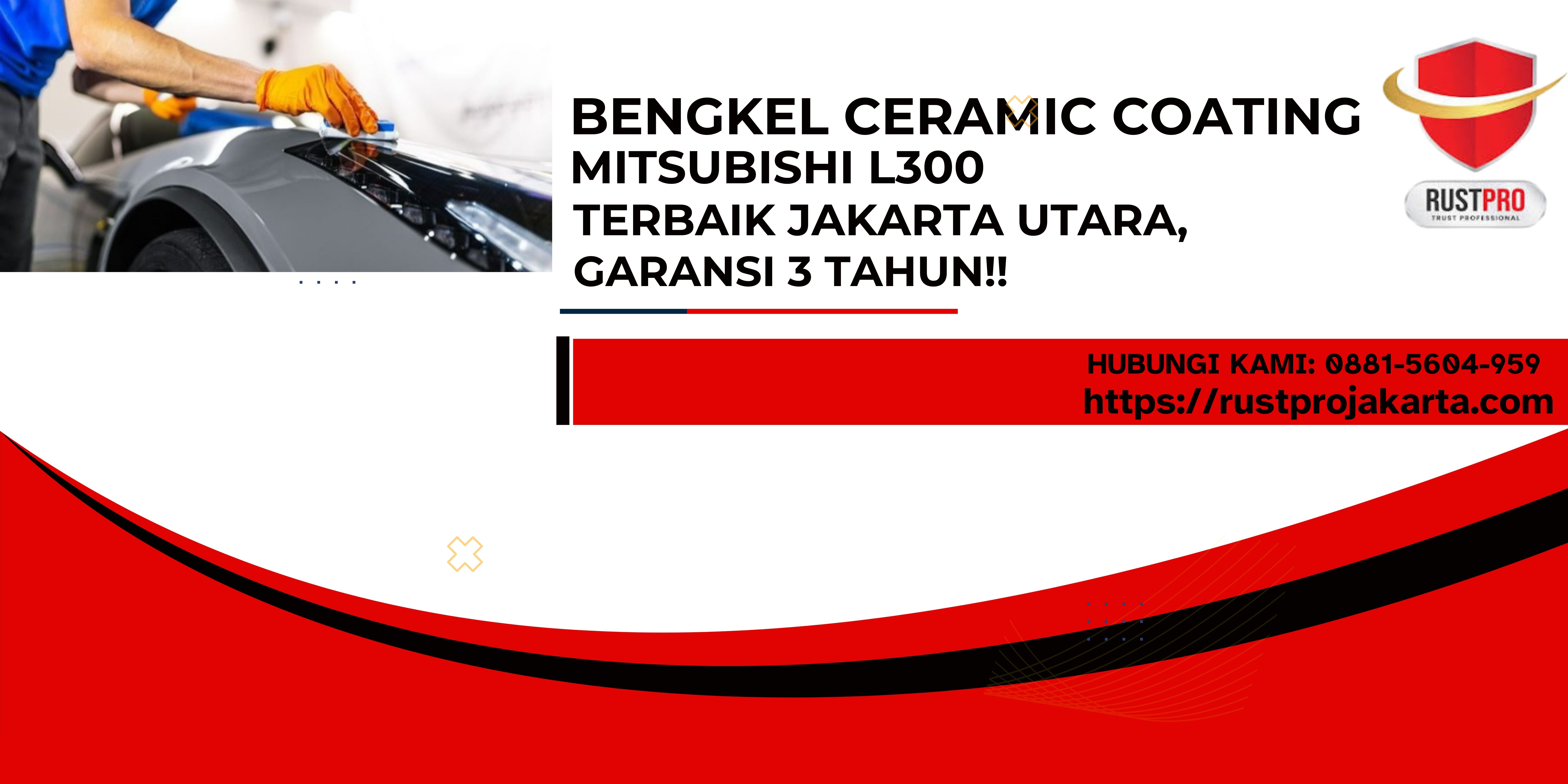 Bengkel Ceramic Coating Mitsubishi L300 Terbaik Jakarta Utara, Garansi 3 Tahun!!