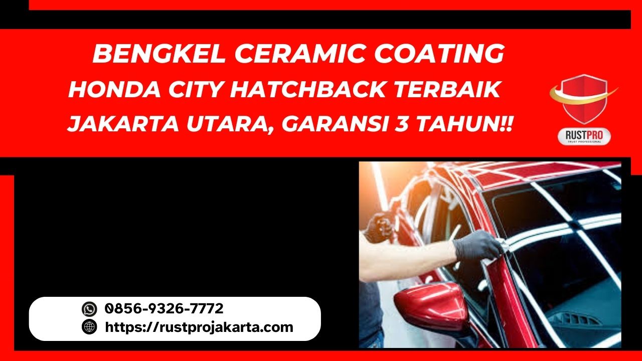 Bengkel Ceramic Coating Honda City Hatchback Terbaik Jakarta Utara, Garansi 3 Tahun!!