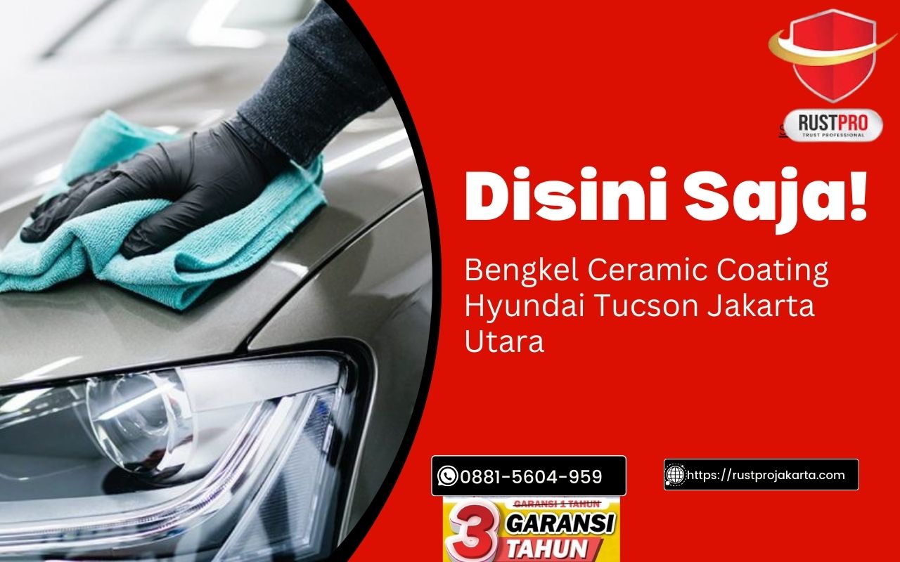 Disini Saja! Bengkel Ceramic Coating Hyundai Tucson Jakarta Utara