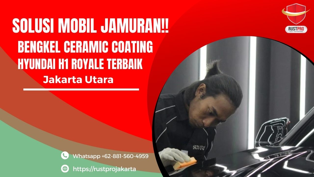 Solusi Mobil Jamuran!! Bengkel Ceramic Coating Hyundai H1 Royale Terbaik Jakarta Utara