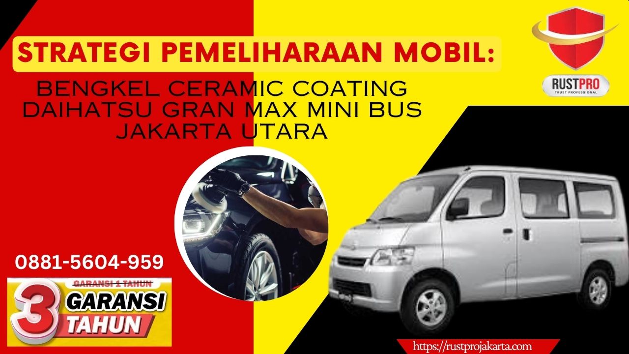 Strategi Pemeliharaan Mobil: Bengkel Ceramic Coating Daihatsu Gran Max Mini Bus Jakarta Utara