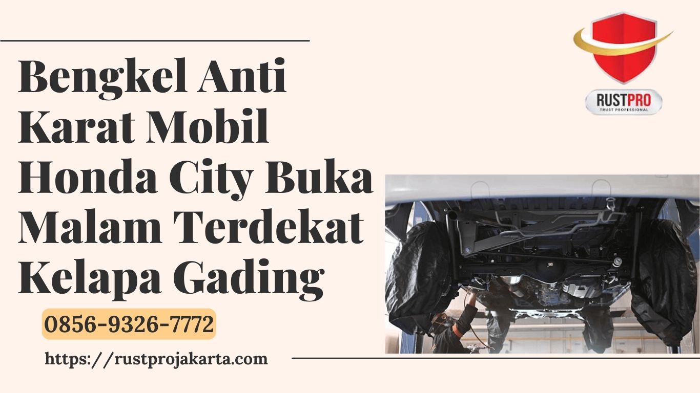 Bengkel Anti Karat Mobil Honda City Buka Malam Terdekat Kelapa Gading