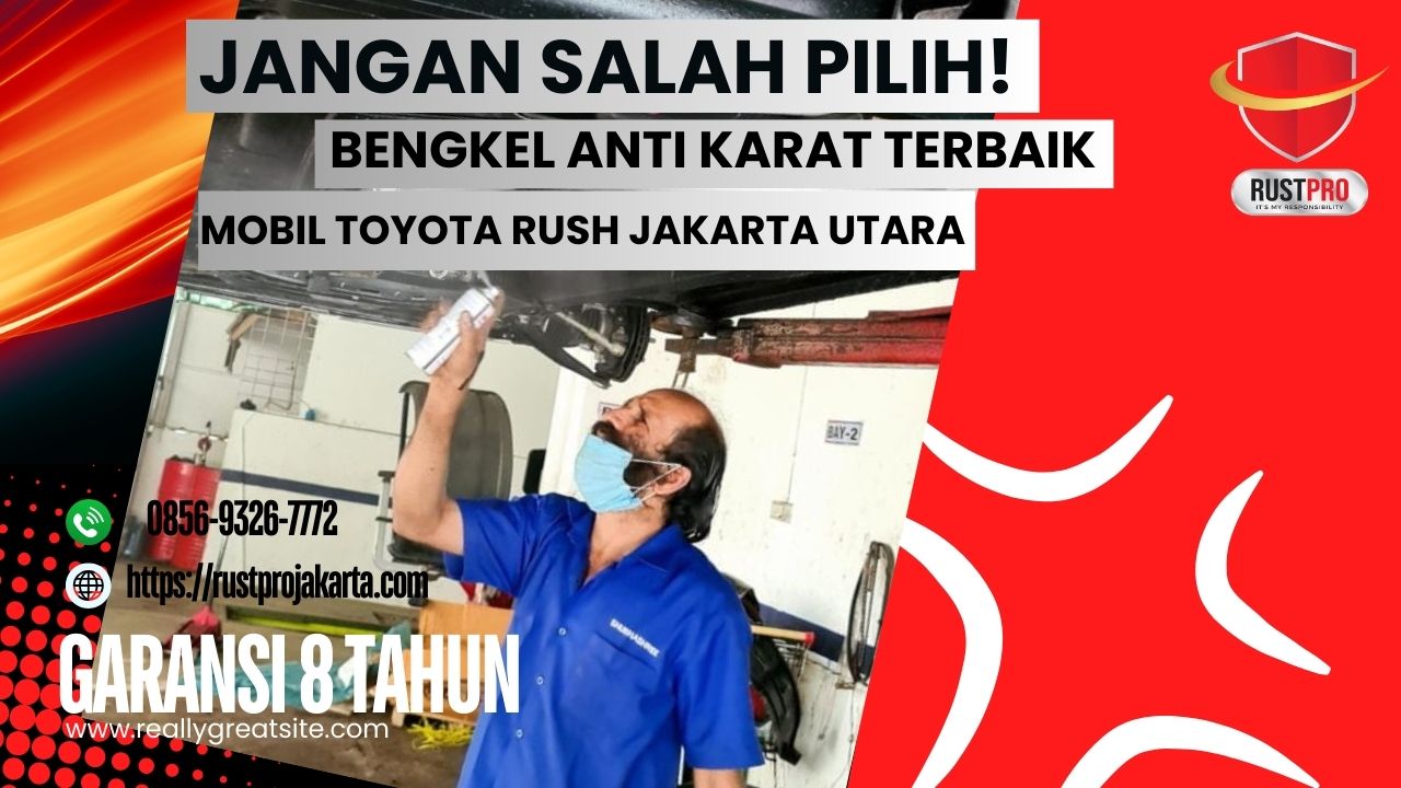 Jangan Salah Pilih! Bengkel Anti Karat Terbaik Mobil Toyota Rush Jakarta Utara